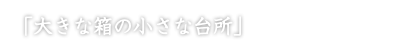 「大きな箱の小さな台所」